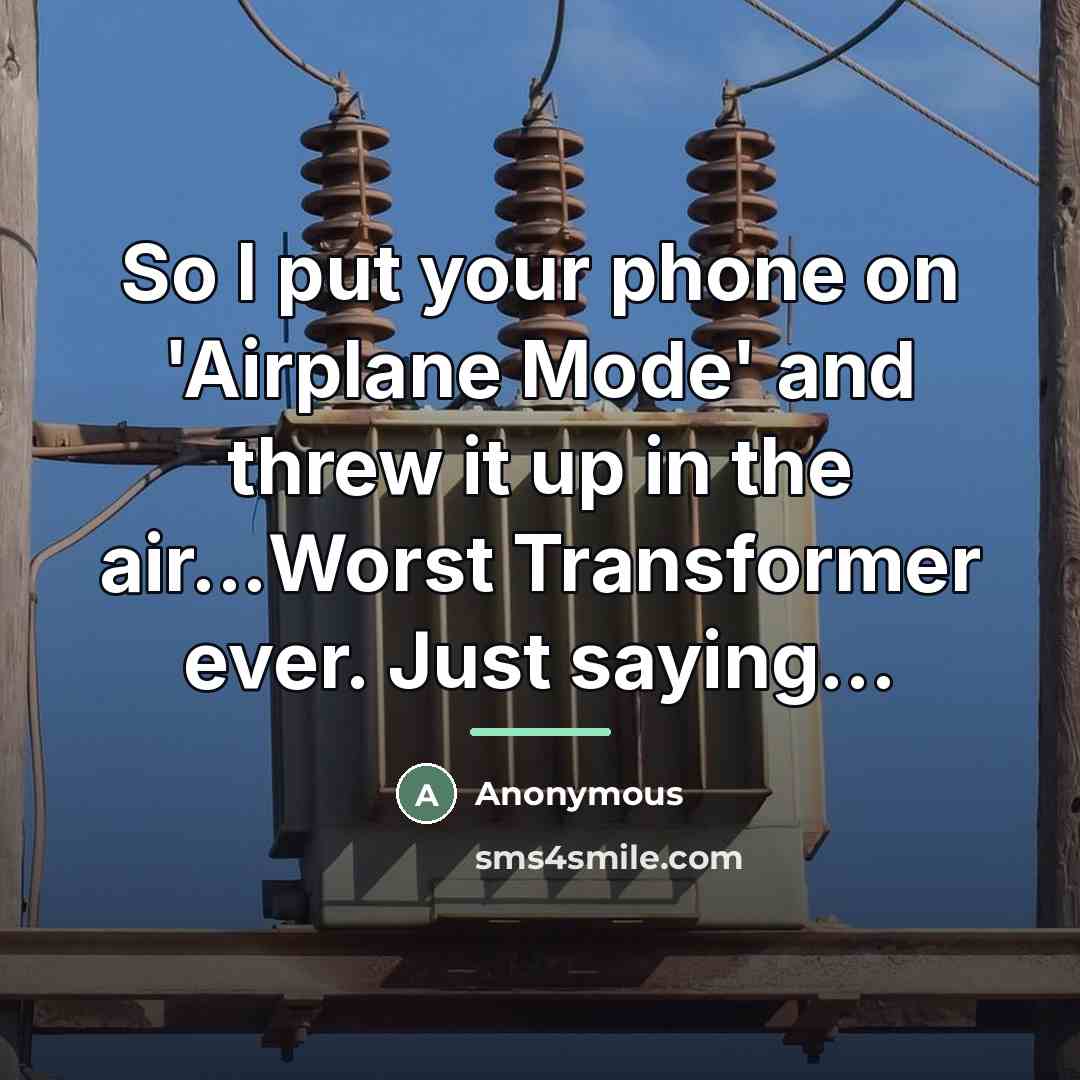 “So I put your phone on 'Airplane Mode' and threw…” quote by Anonymous