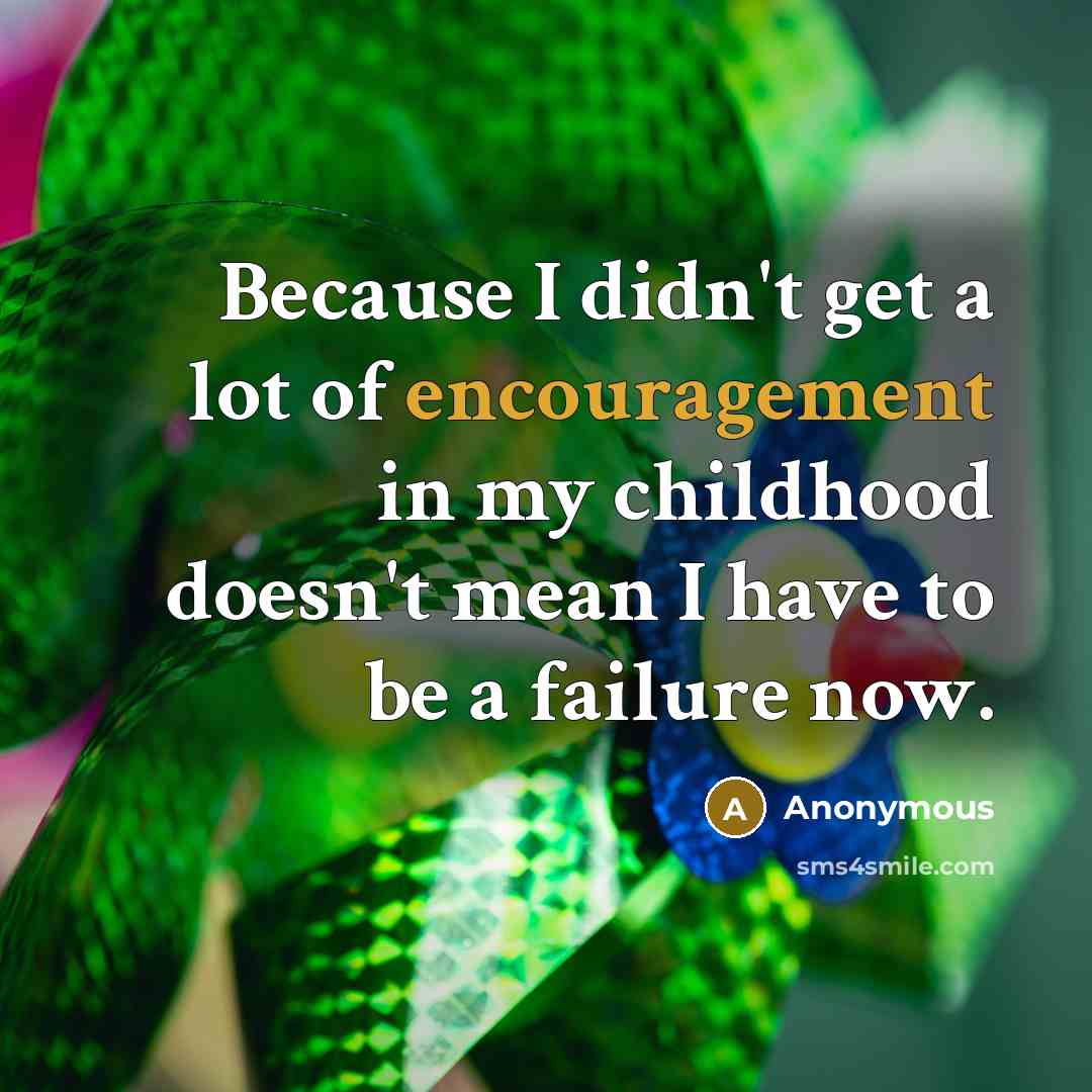 “Because I didn't get a lot of encouragement in my…” quote by Anonymous