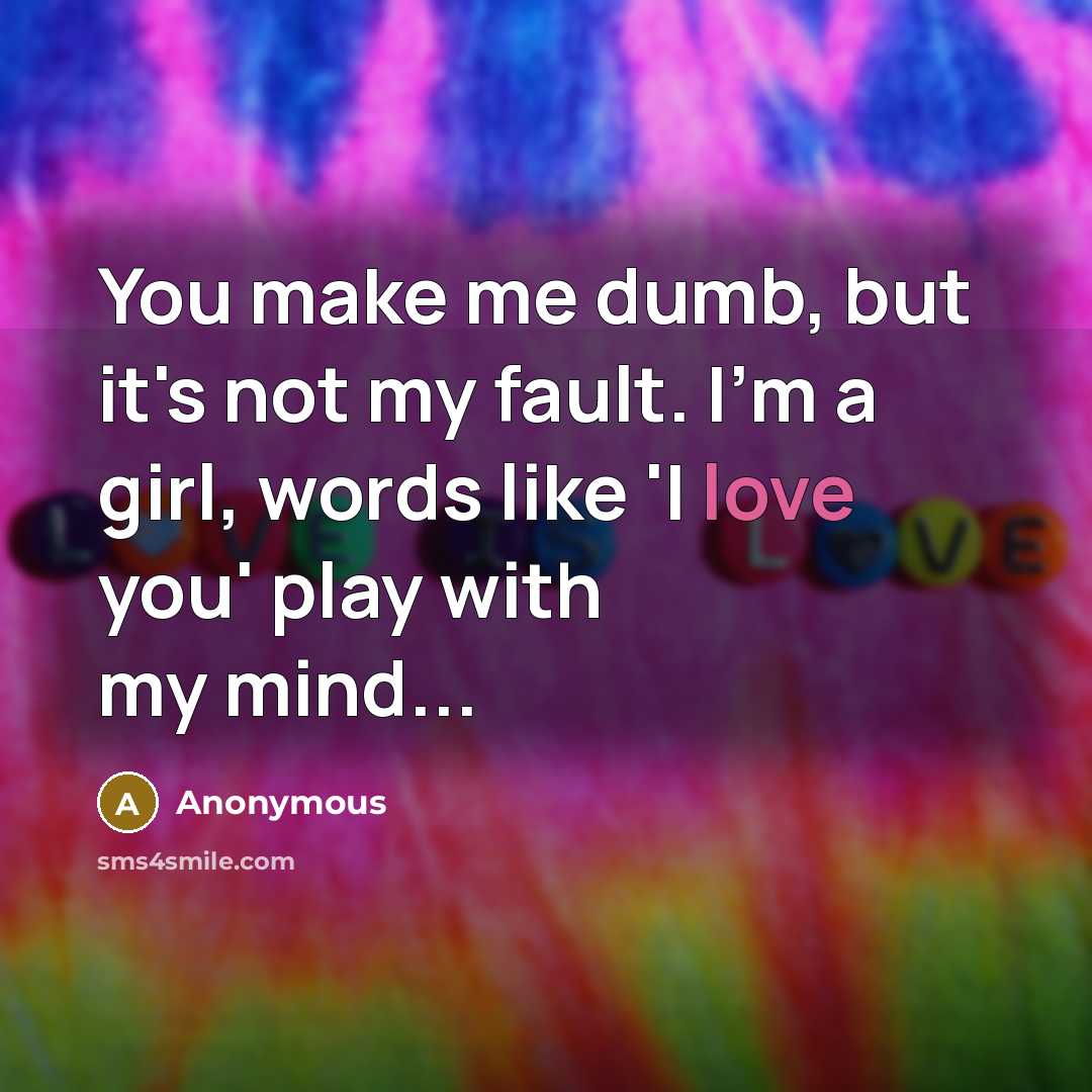 “You make me dumb, but it's not my fault. I'm…” quote by Anonymous