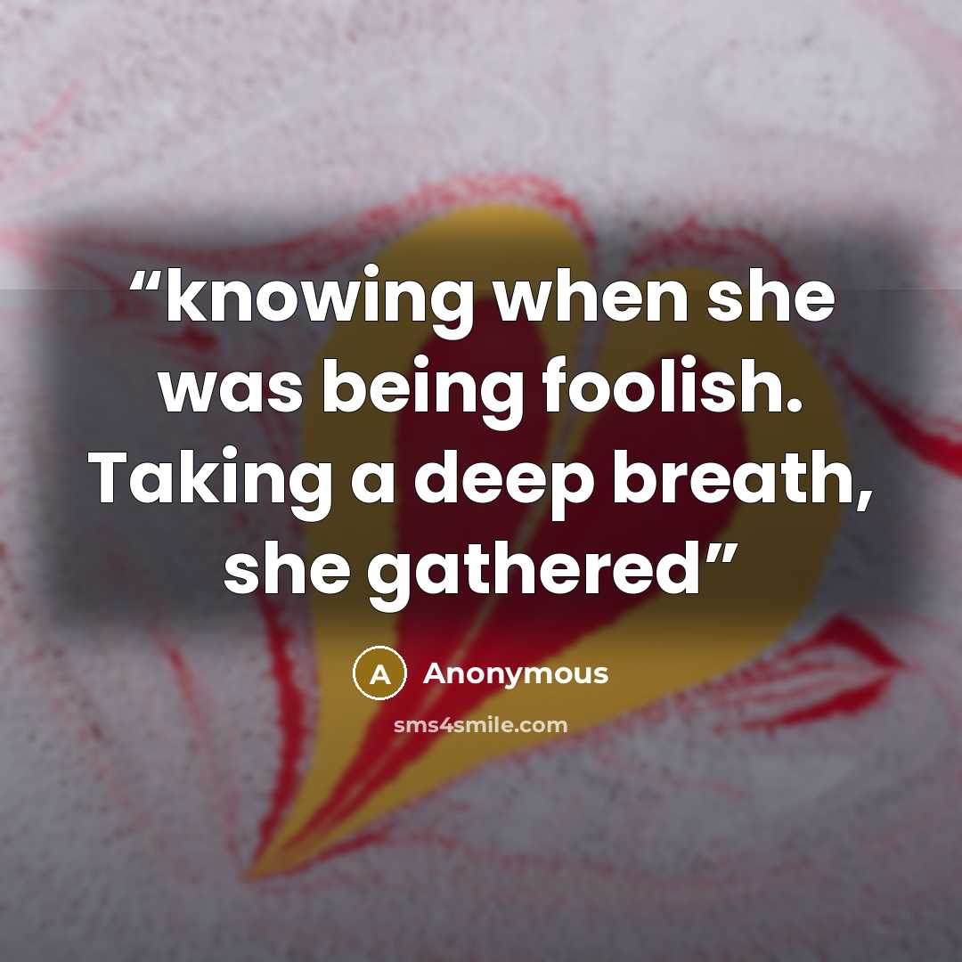 “knowing when she was being foolish. Taking a deep breath, she gathered” quote by Anonymous