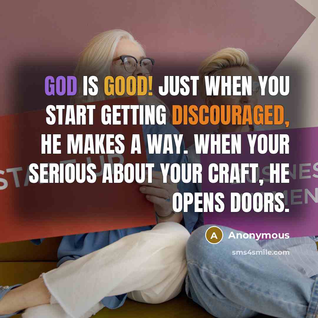 “God is good! Just when you start getting discouraged, he makes a way. When your serious about your craft, he opens doors.” quote by Anonymous