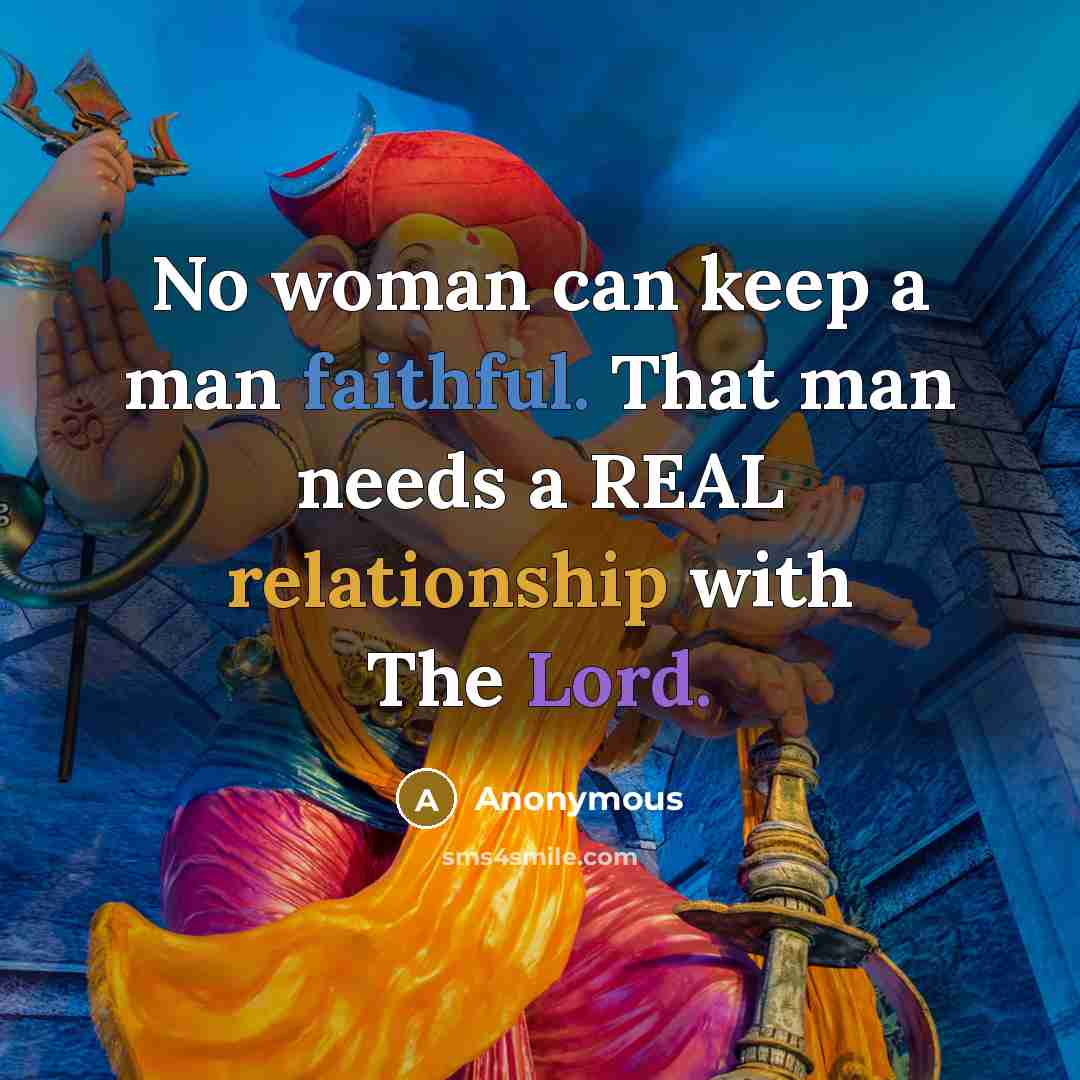 “No woman can keep a man faithful. That man needs a REAL relationship with The Lord.” quote by Anonymous