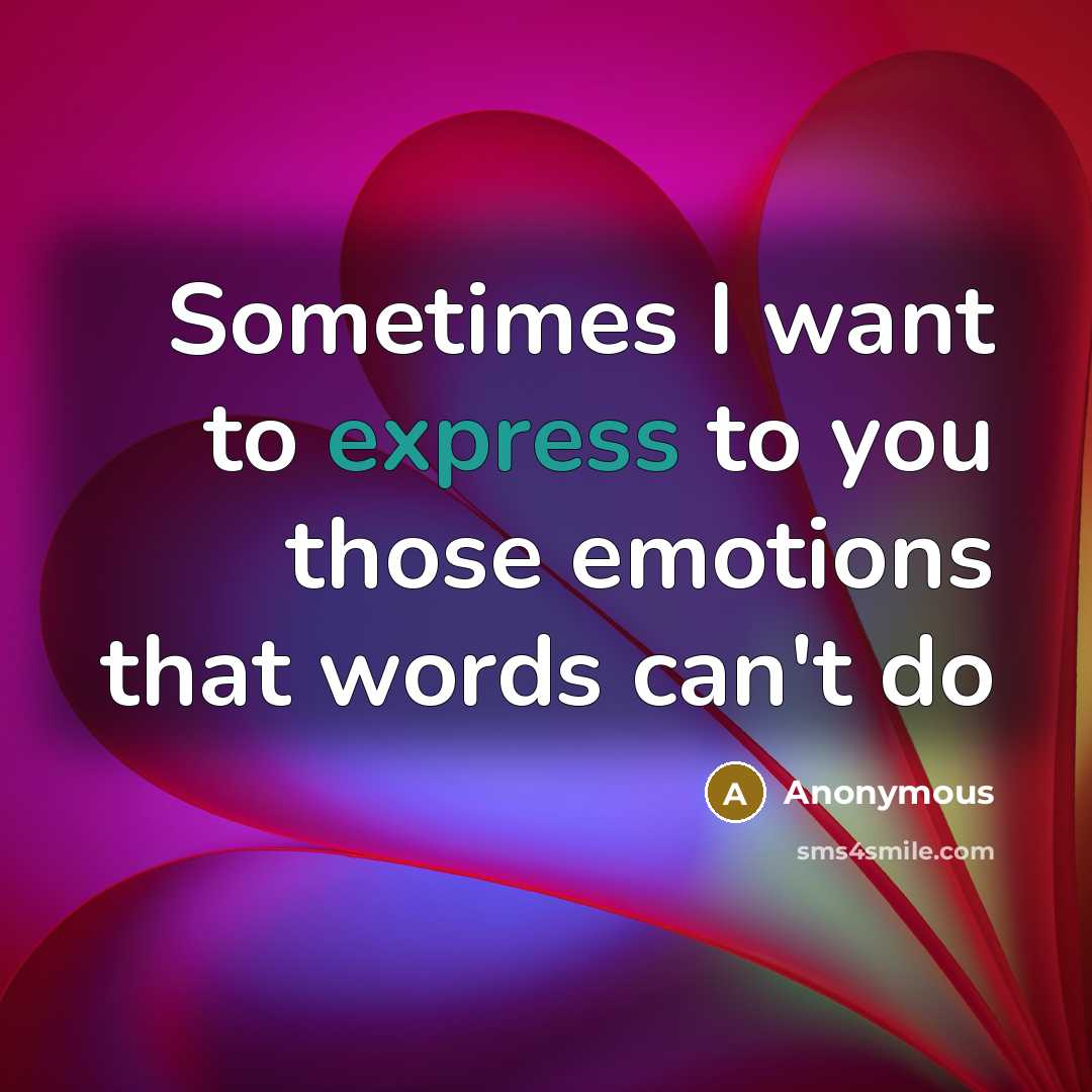 “Sometimes I want to express to you those emotions that…” quote by Anonymous