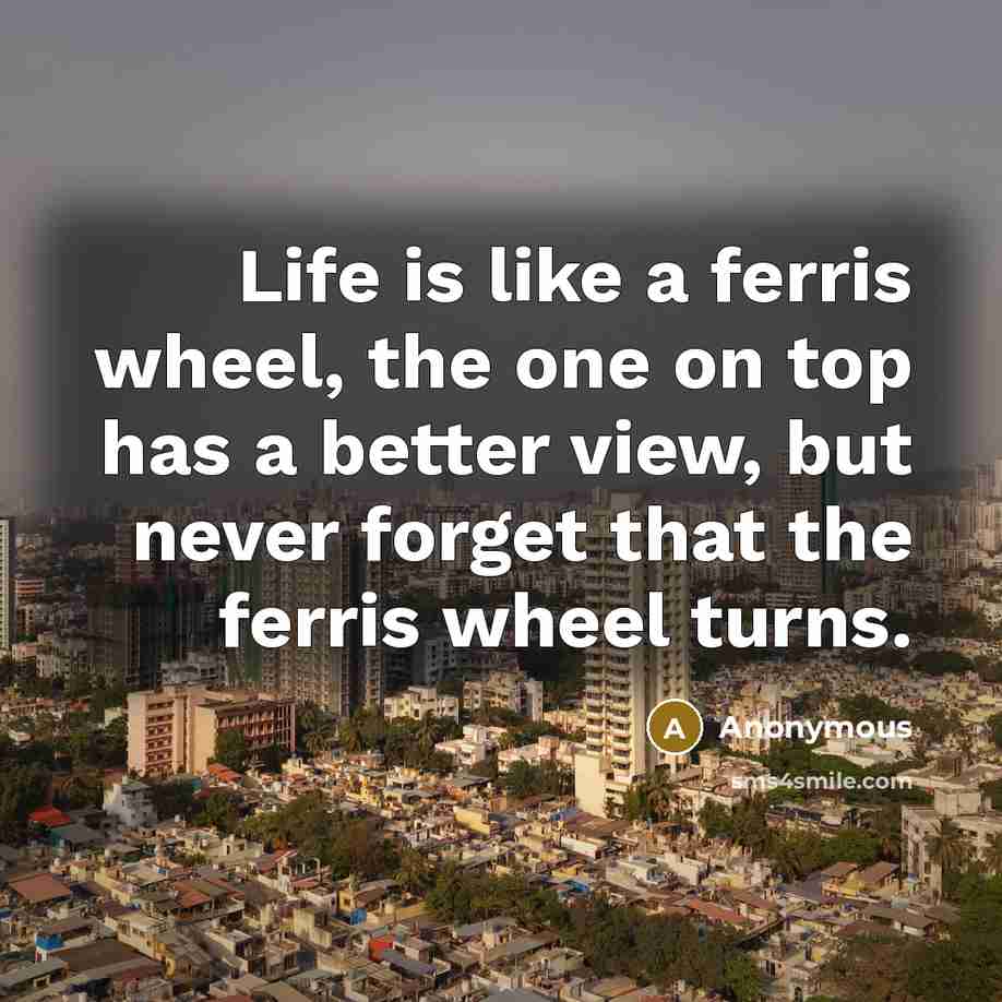 “Life is like a ferris wheel, the one on top…” quote by Anonymous