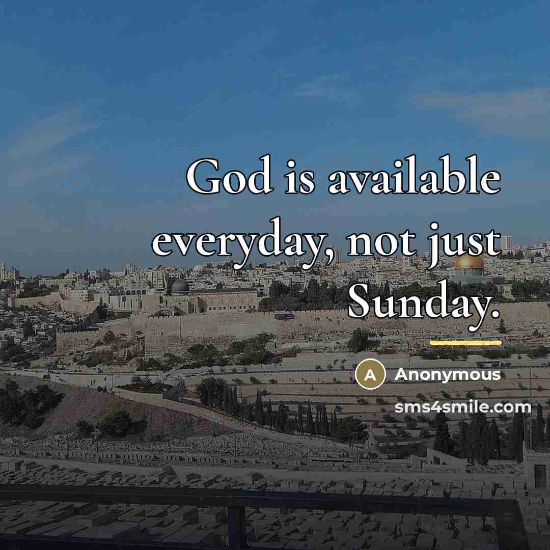 “God is available everyday, not just Sunday.…” quote by Anonymous