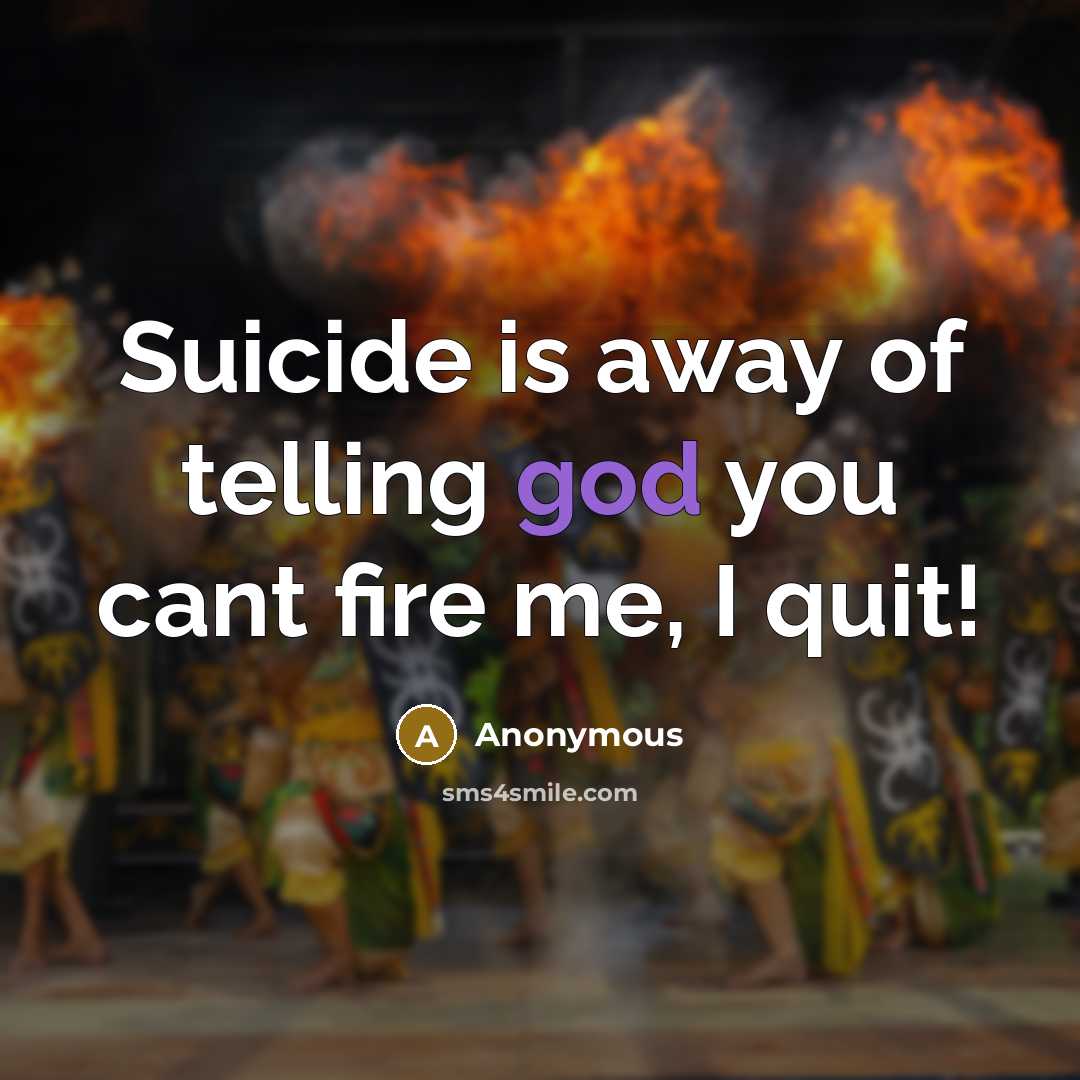 “Suicide is away of telling god you cant fire me,…” quote by Anonymous
