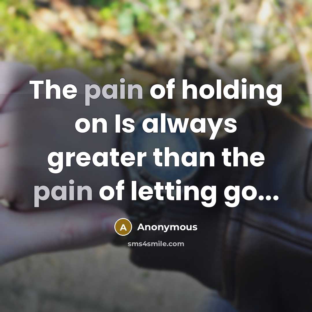 “The pain of holding on Is always greater than the…” quote by Anonymous