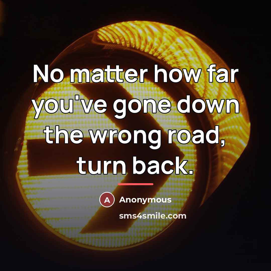“No matter how far you've gone down the wrong road,…” quote by Anonymous