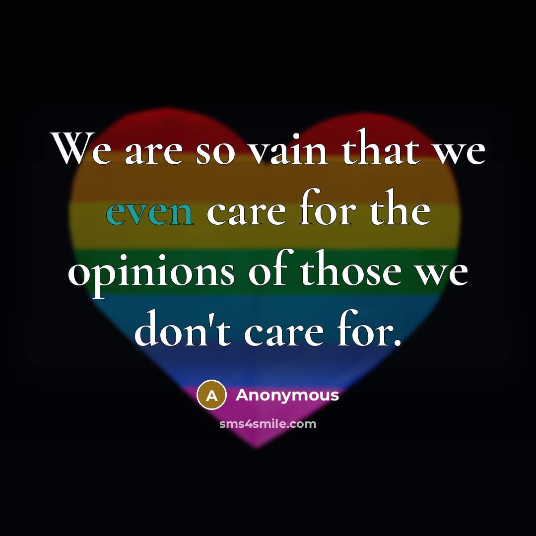 “We are so vain that we even care for the opinions of those we don't care for.” quote by Anonymous