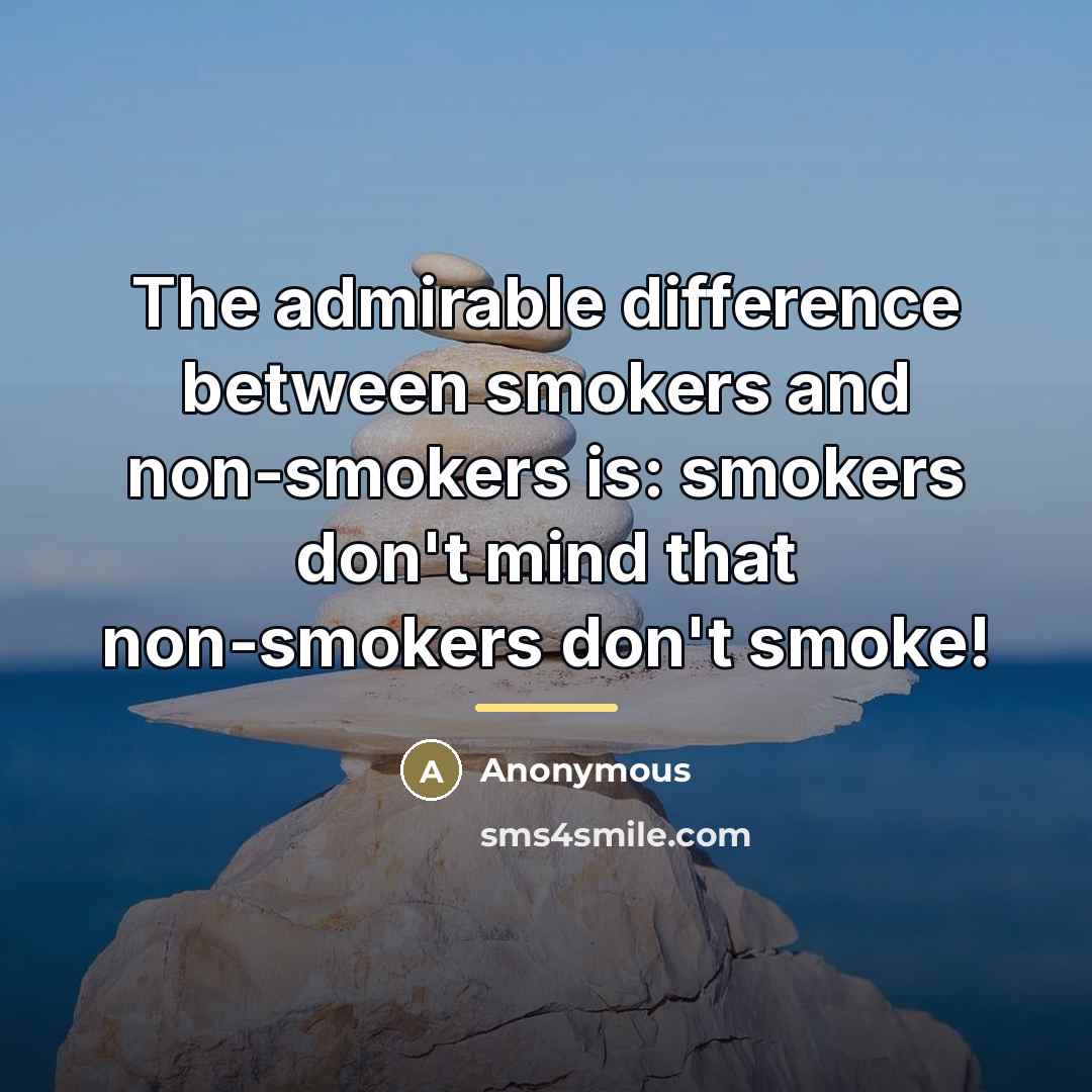 “The admirable difference between smokers and non-smokers is: smokers don't…” quote by Anonymous