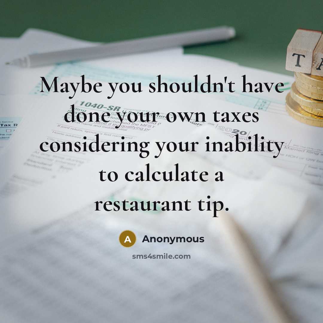 “Maybe you shouldn't have done your own taxes considering your…” quote by Anonymous