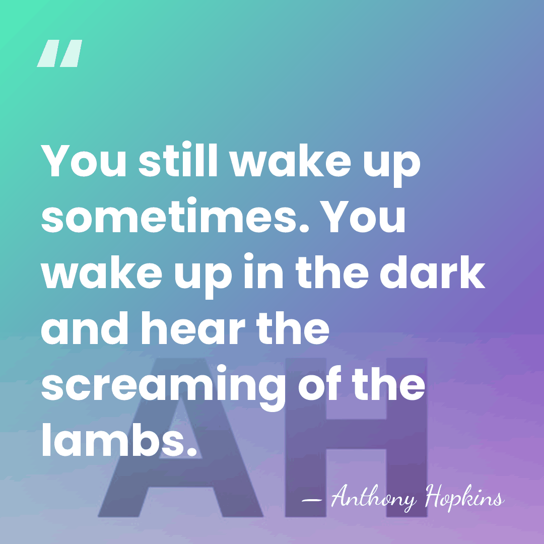 You still wake up sometimes. You wake up in the dark and&hellip; - Anthony Hopkins