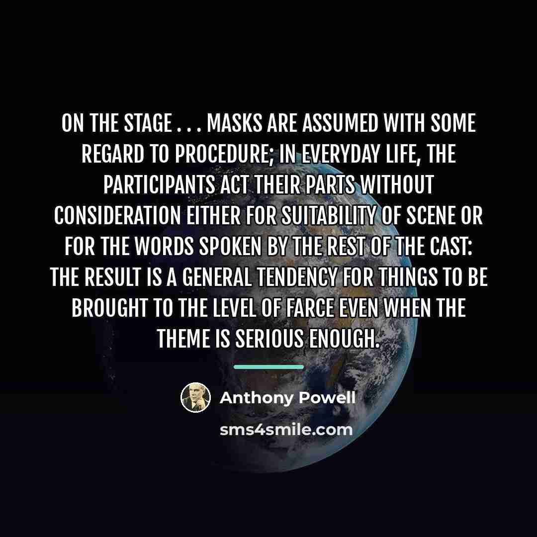 “On the stage . . . masks are assumed with…” quote by Anthony Powell