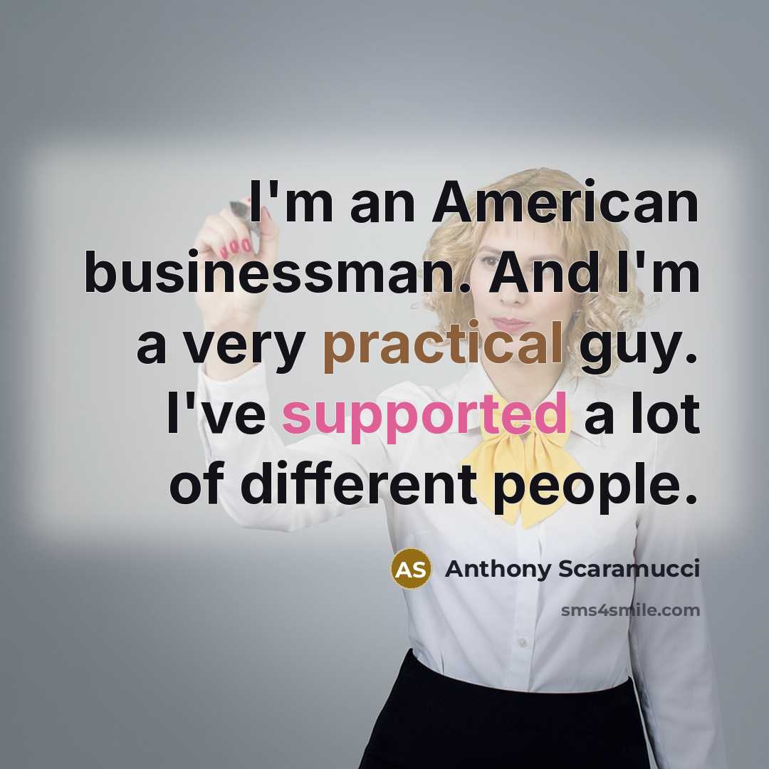 “I'm an American businessman. And I'm a very practical guy.…” quote by Anthony Scaramucci
