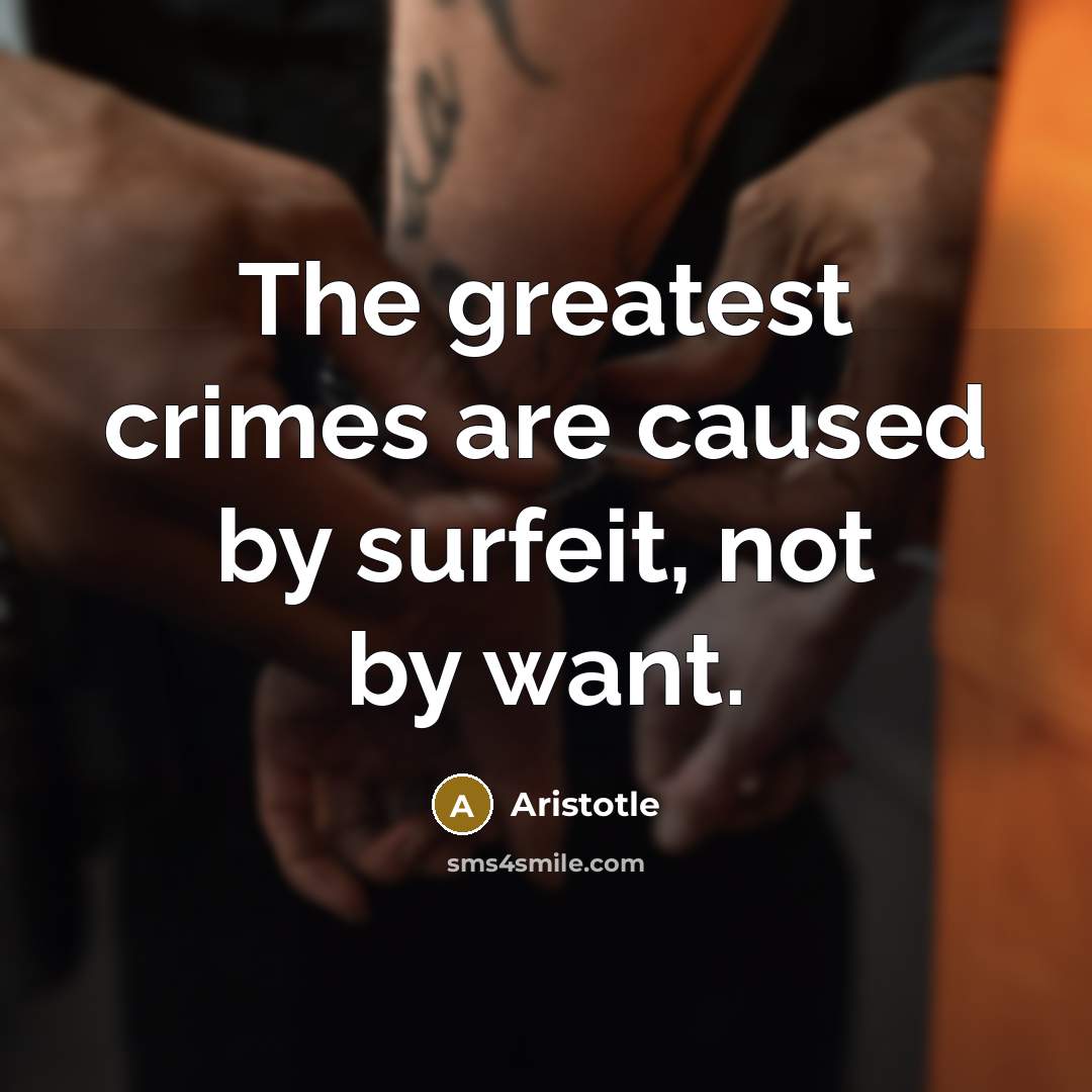 “The greatest crimes are caused by surfeit, not by want.…” quote by Aristotle