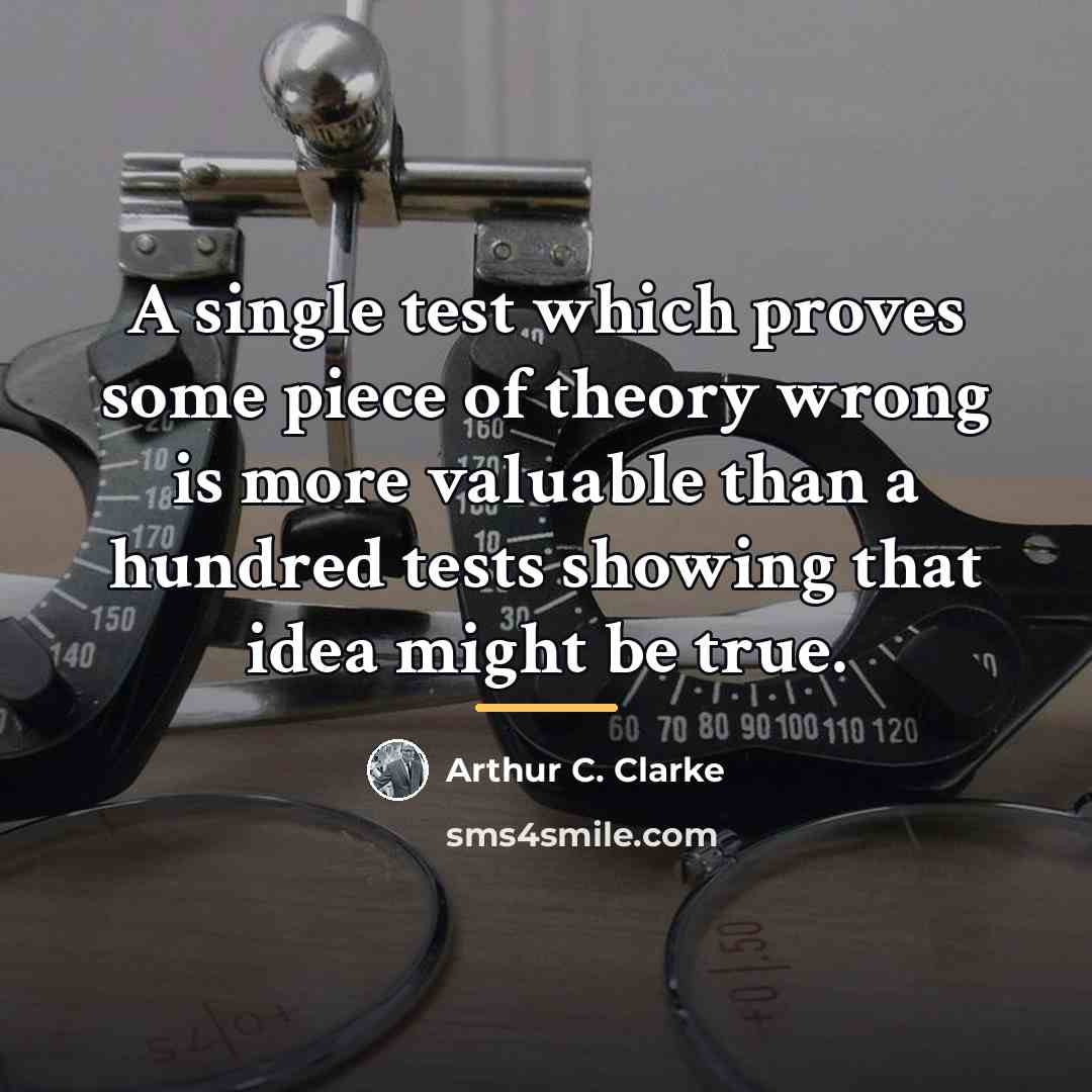 “A single test which proves some piece of theory wrong…” quote by Arthur C. Clarke