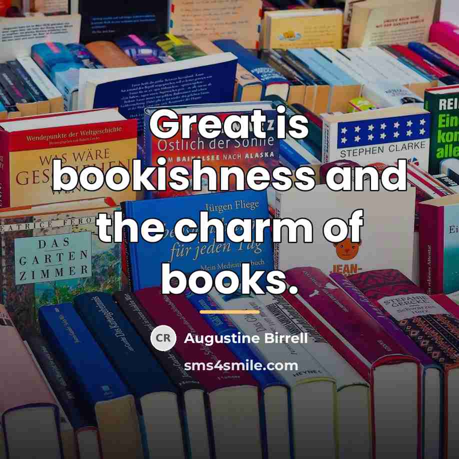 “Great is bookishness and the charm of books.…” quote by Augustine Birrell