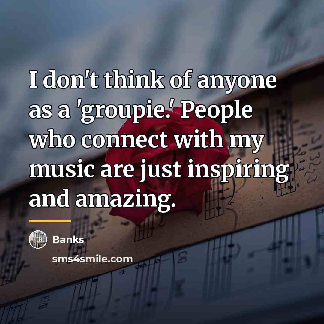 “I don't think of anyone as a 'groupie.' People who…” quote by Banks