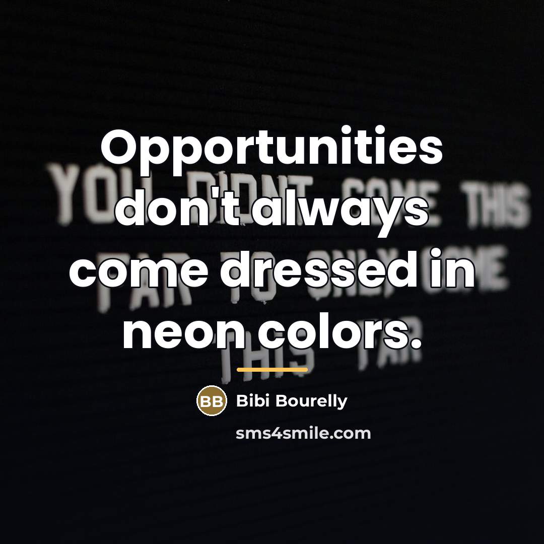 “Opportunities don't always come dressed in neon colors.…” quote by Bibi Bourelly