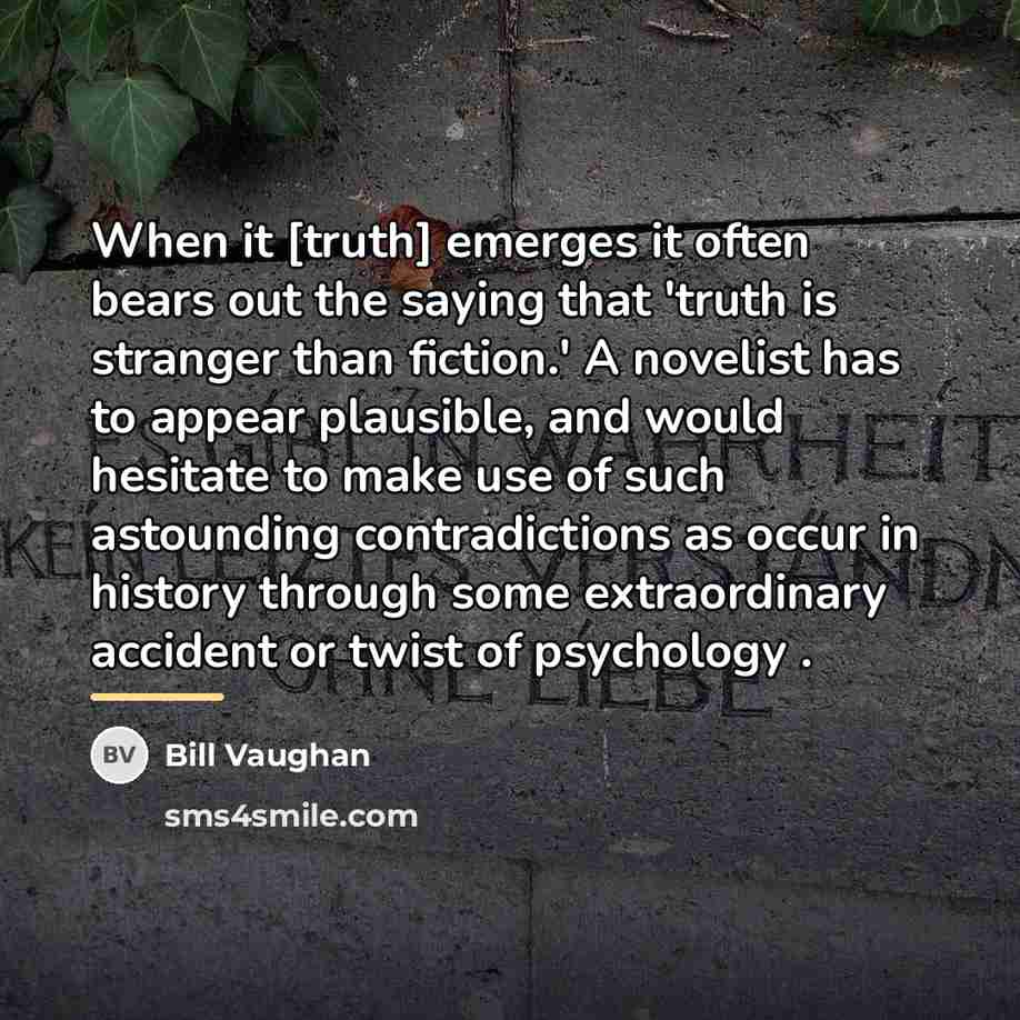 “When it [truth] emerges it often bears out the saying…” quote by Bill Vaughan