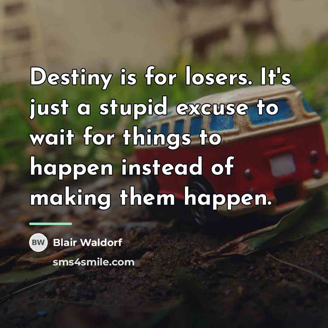 “Destiny is for losers. It's just a stupid excuse to…” quote by Blair Waldorf