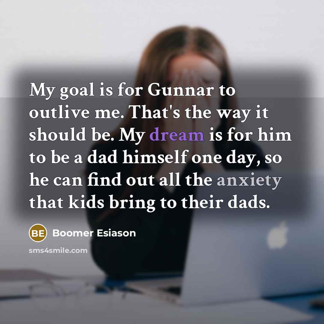 “My goal is for Gunnar to outlive me. That's the…” quote by Boomer Esiason