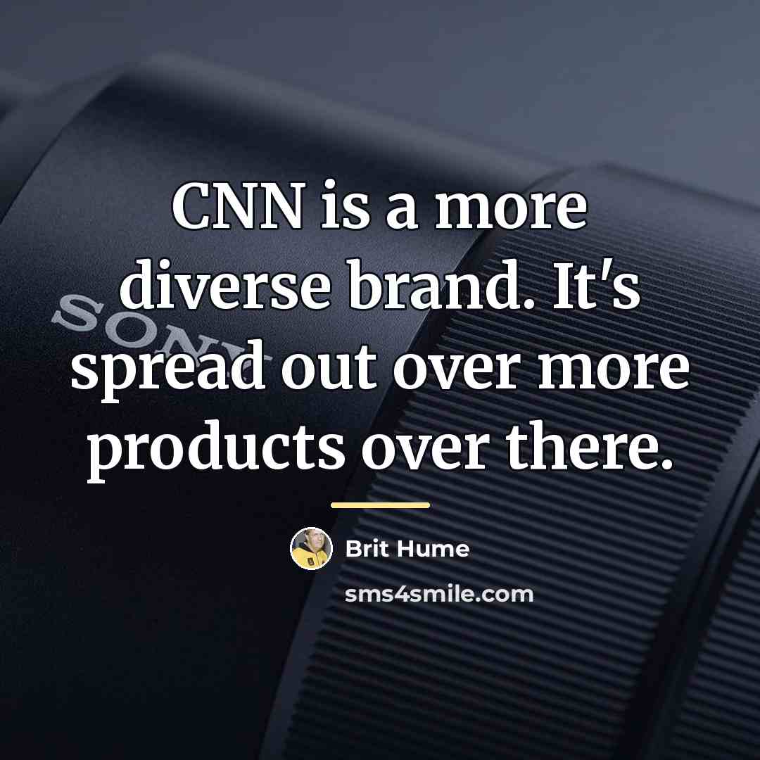 “CNN is a more diverse brand. It's spread out over…” quote by Brit Hume