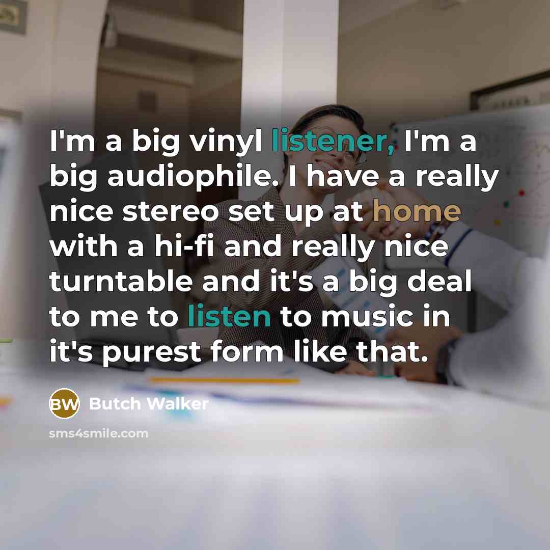 “I'm a big vinyl listener, I'm a big audiophile. I…” quote by Butch Walker