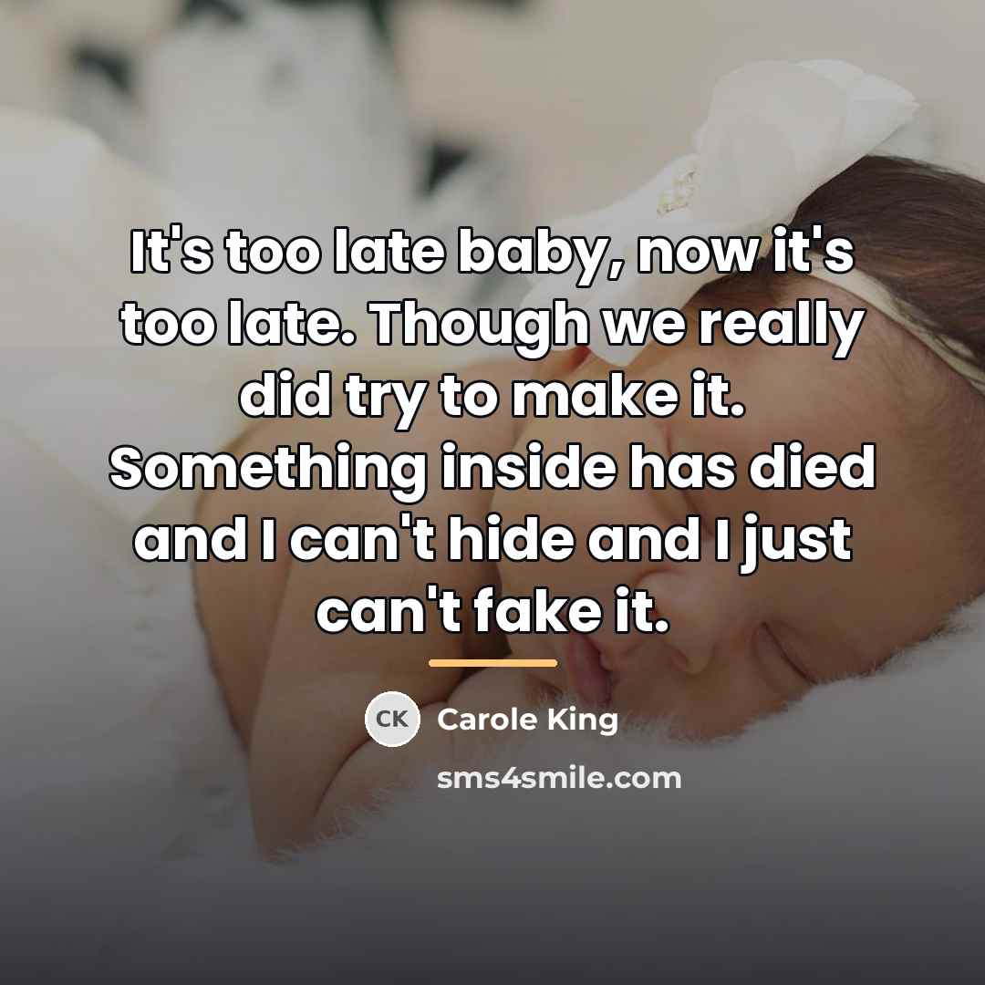 “It's too late baby, now it's too late. Though we…” quote by Carole King
