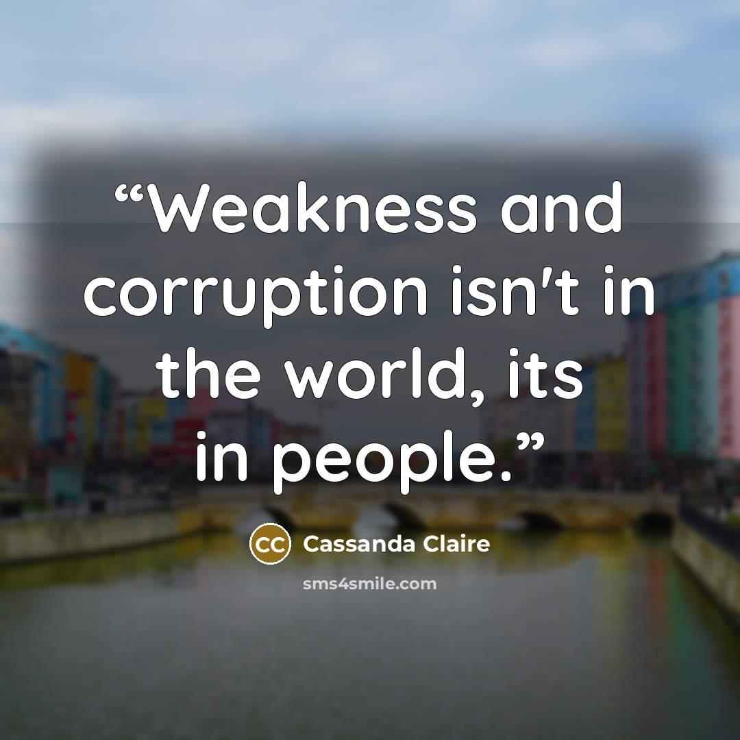 “Weakness and corruption isn't in the world, its in people.” quote by Cassanda Claire