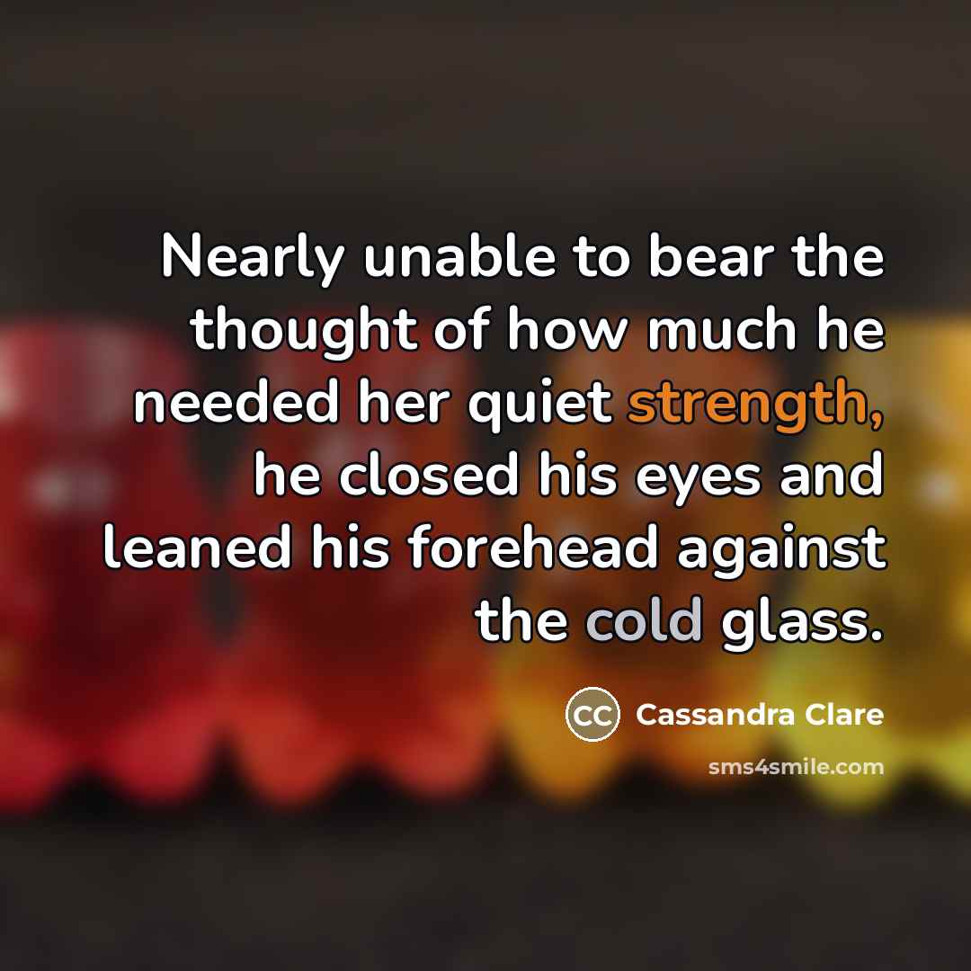 “Nearly unable to bear the thought of how much he…” quote by Cassandra Clare