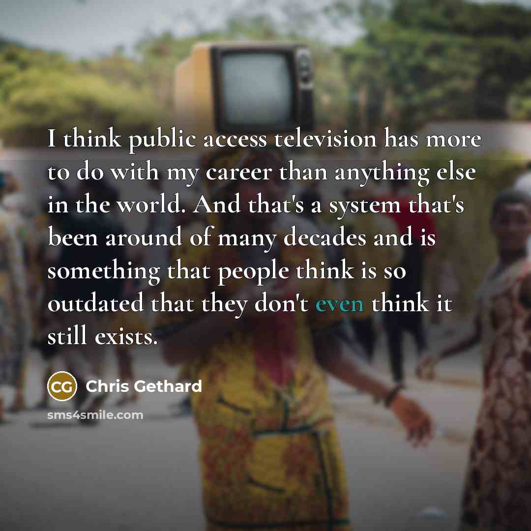 “I think public access television has more to do with…” quote by Chris Gethard