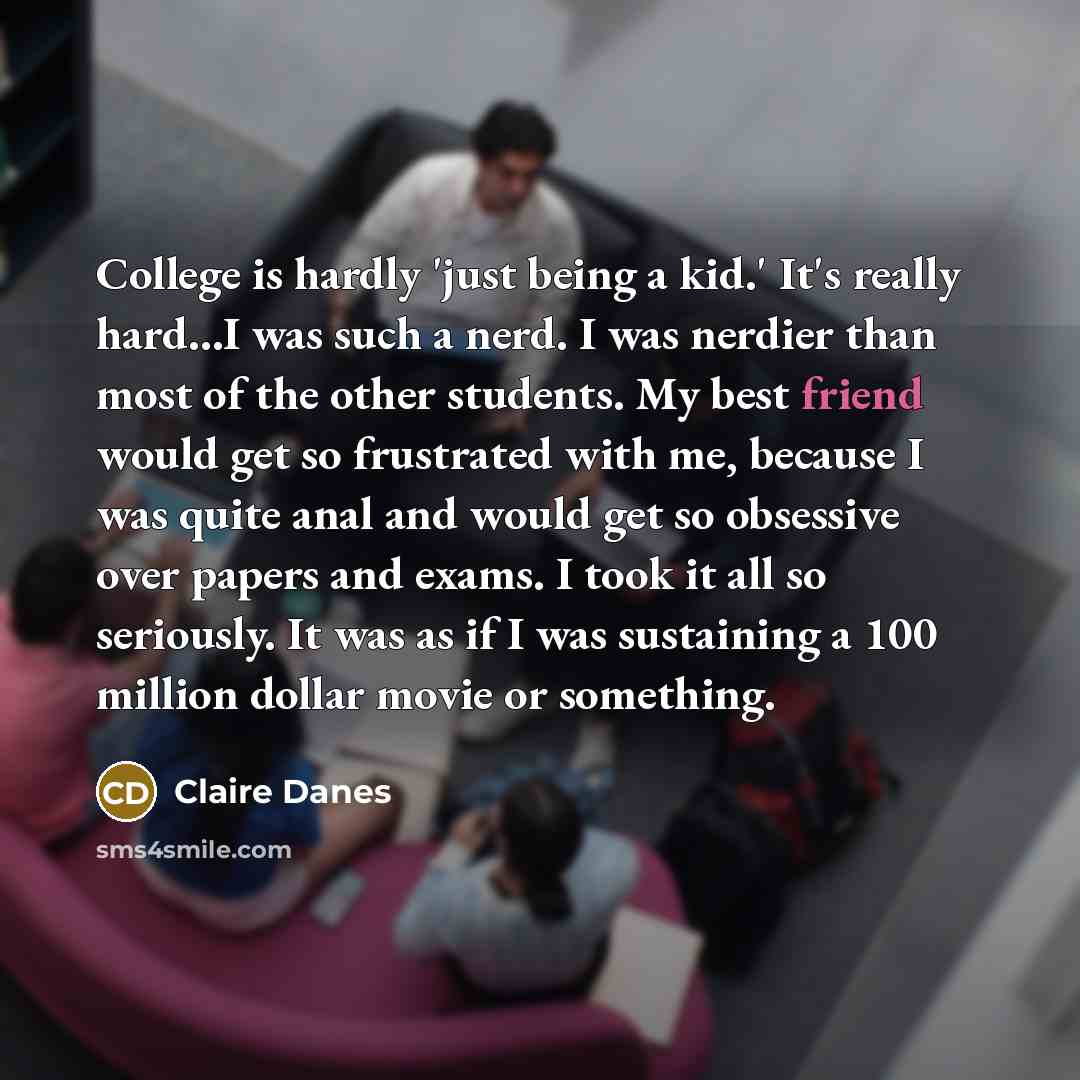 “College is hardly 'just being a kid.' It's really hard.....I…” quote by Claire Danes