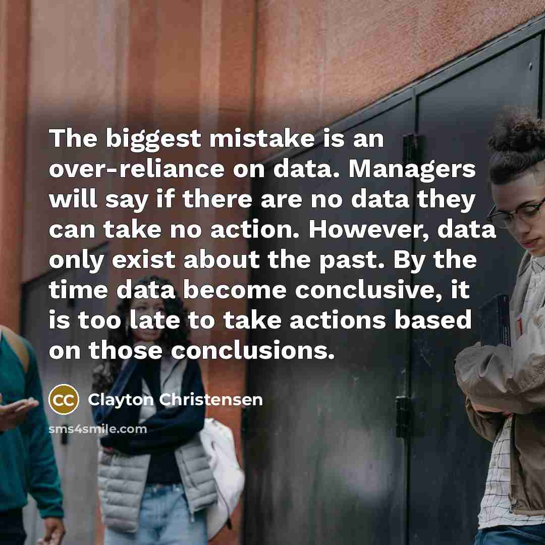 “The biggest mistake is an over-reliance on data. Managers will…” quote by Clayton Christensen