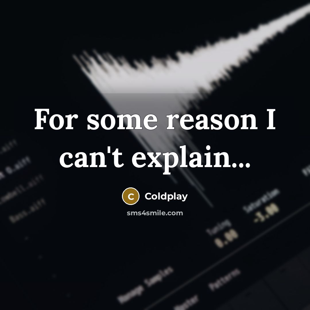 “For some reason I can't explain...” quote by Coldplay