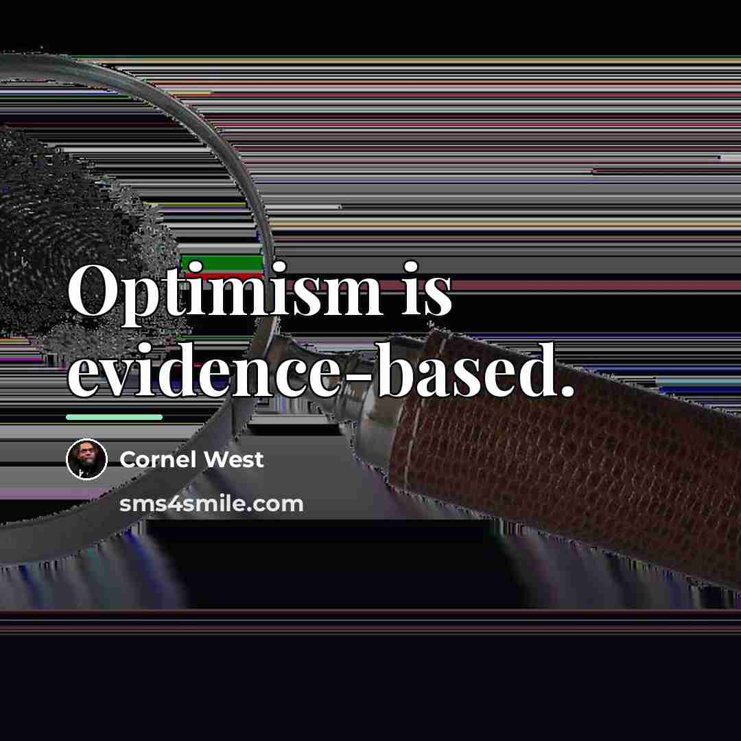 “Optimism is evidence-based.…” quote by Cornel West