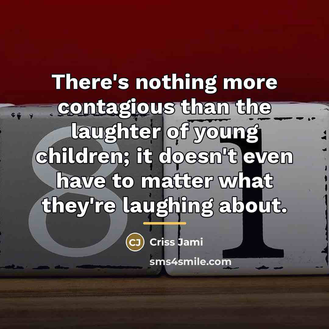 “There's nothing more contagious than the laughter of young children;…” quote by Criss Jami