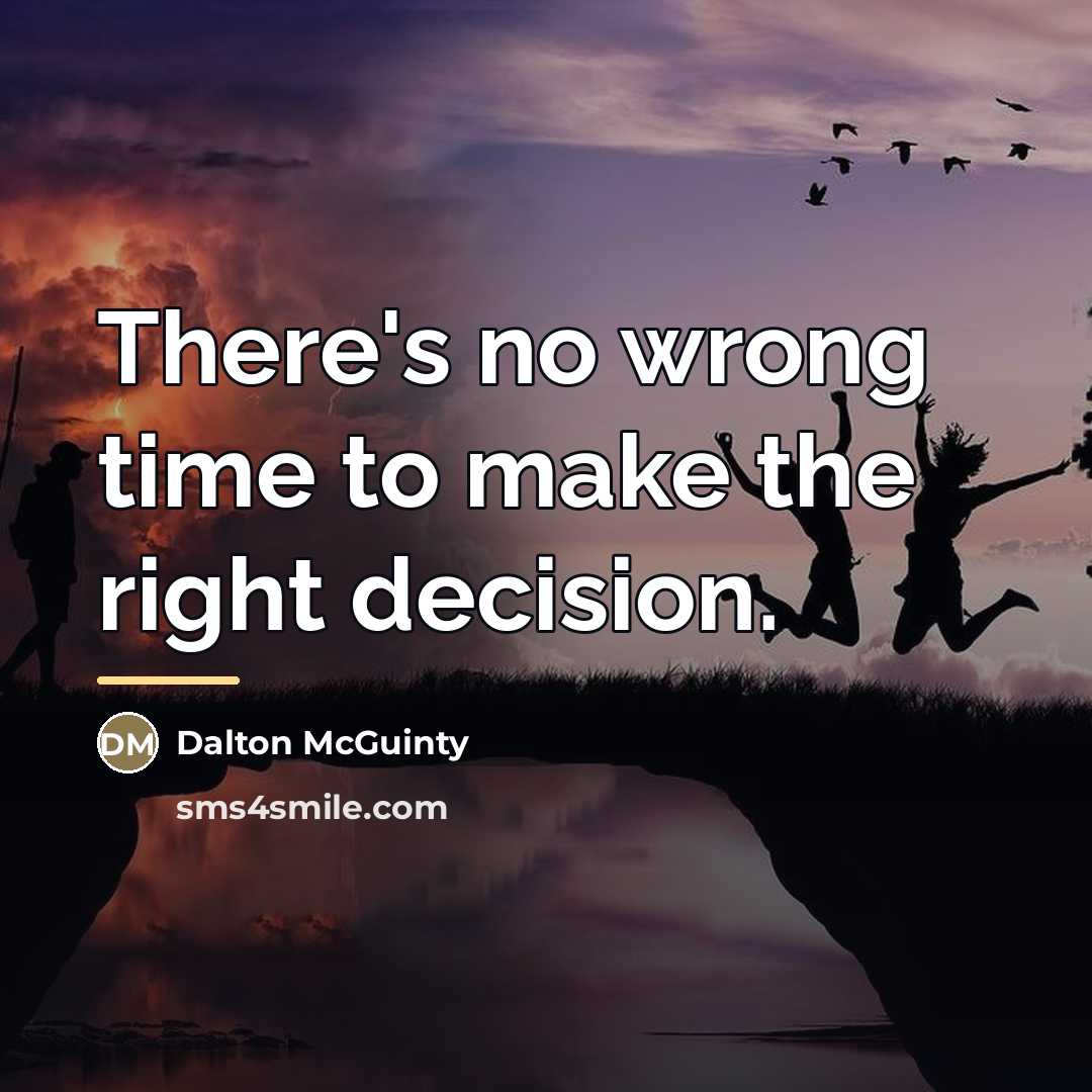 “There's no wrong time to make the right decision.…” quote by Dalton McGuinty