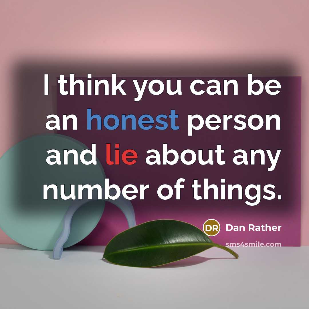 “I think you can be an honest person and lie…” quote by Dan Rather