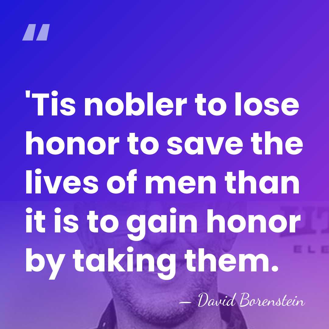 'Tis nobler to lose honor to save the lives of men than&hellip; - David Borenstein