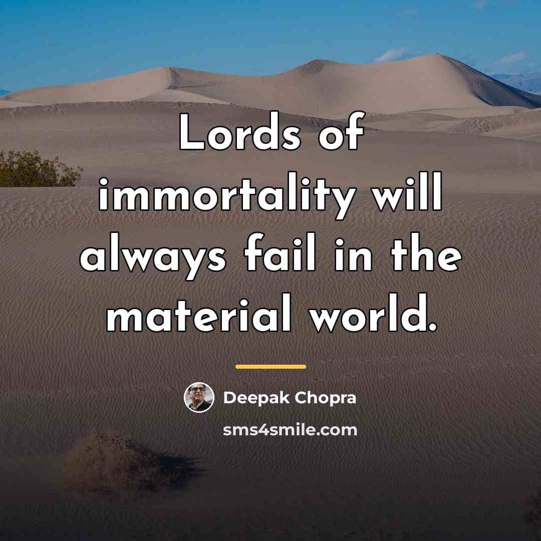 “Lords of immortality will always fail in the material world.…” quote by Deepak Chopra