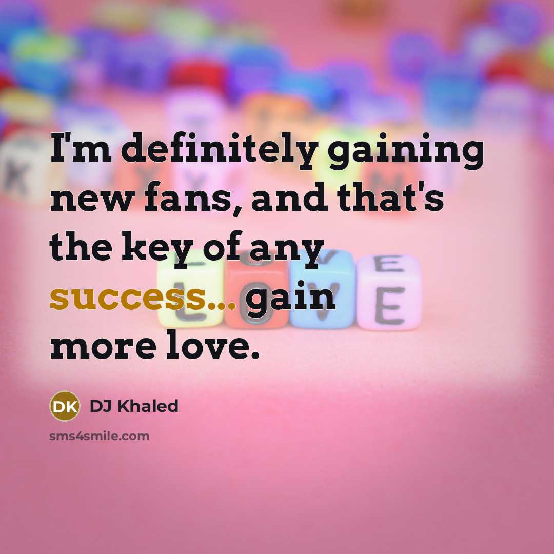 “I'm definitely gaining new fans, and that's the key of…” quote by DJ Khaled