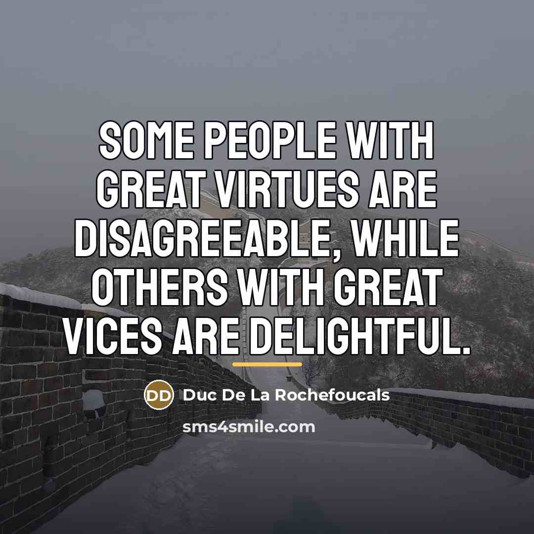 “Some people with great virtues are disagreeable, while others with…” quote by Duc De La Rochefoucals