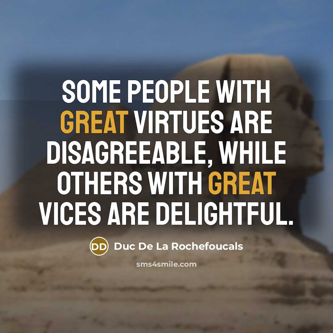 “Some people with great virtues are disagreeable, while others with great vices are delightful.” quote by Duc De La Rochefoucals