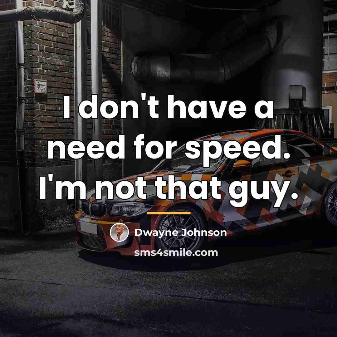 “I don't have a need for speed. I'm not that…” quote by Dwayne Johnson