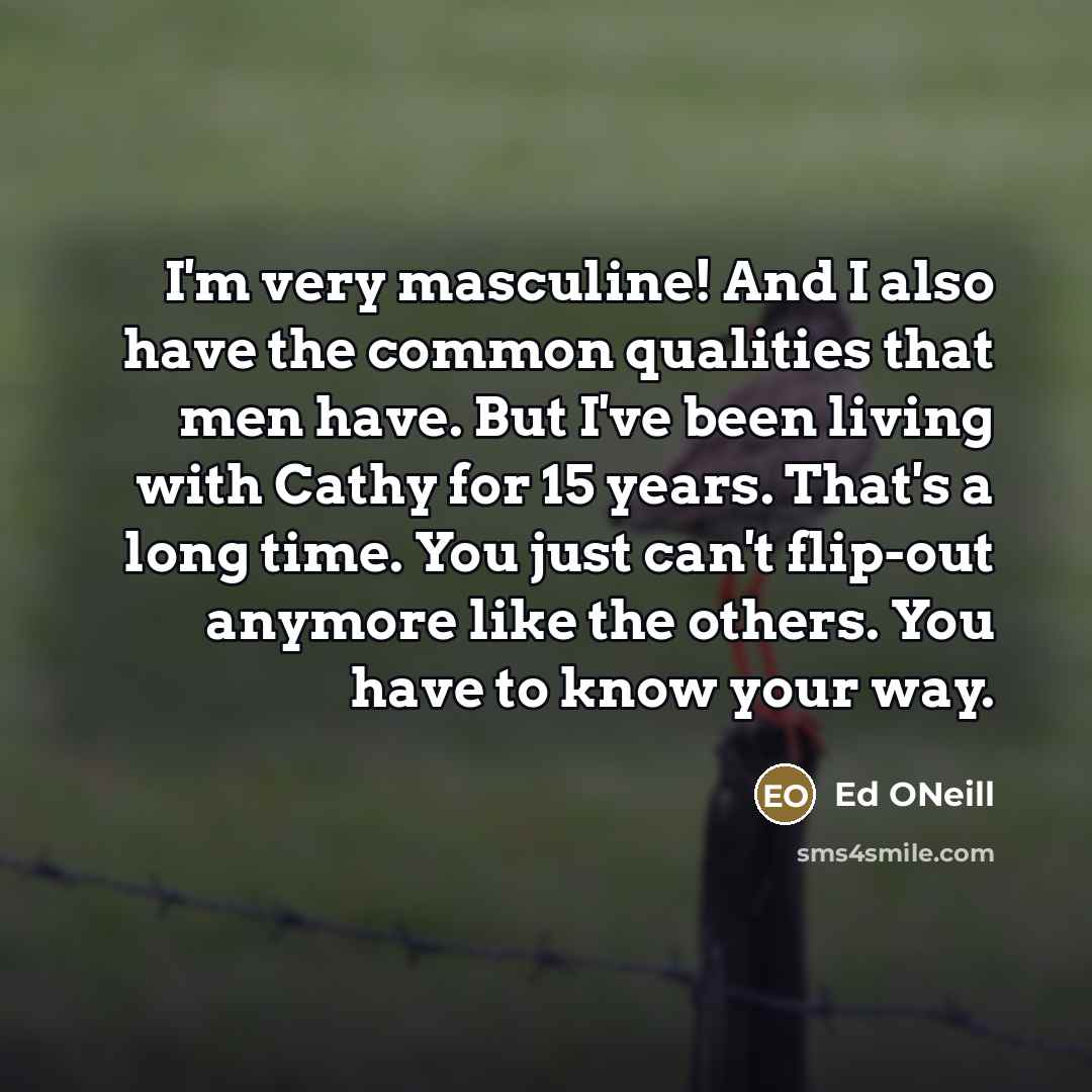 “I'm very masculine! And I also have the common qualities…” quote by Ed ONeill