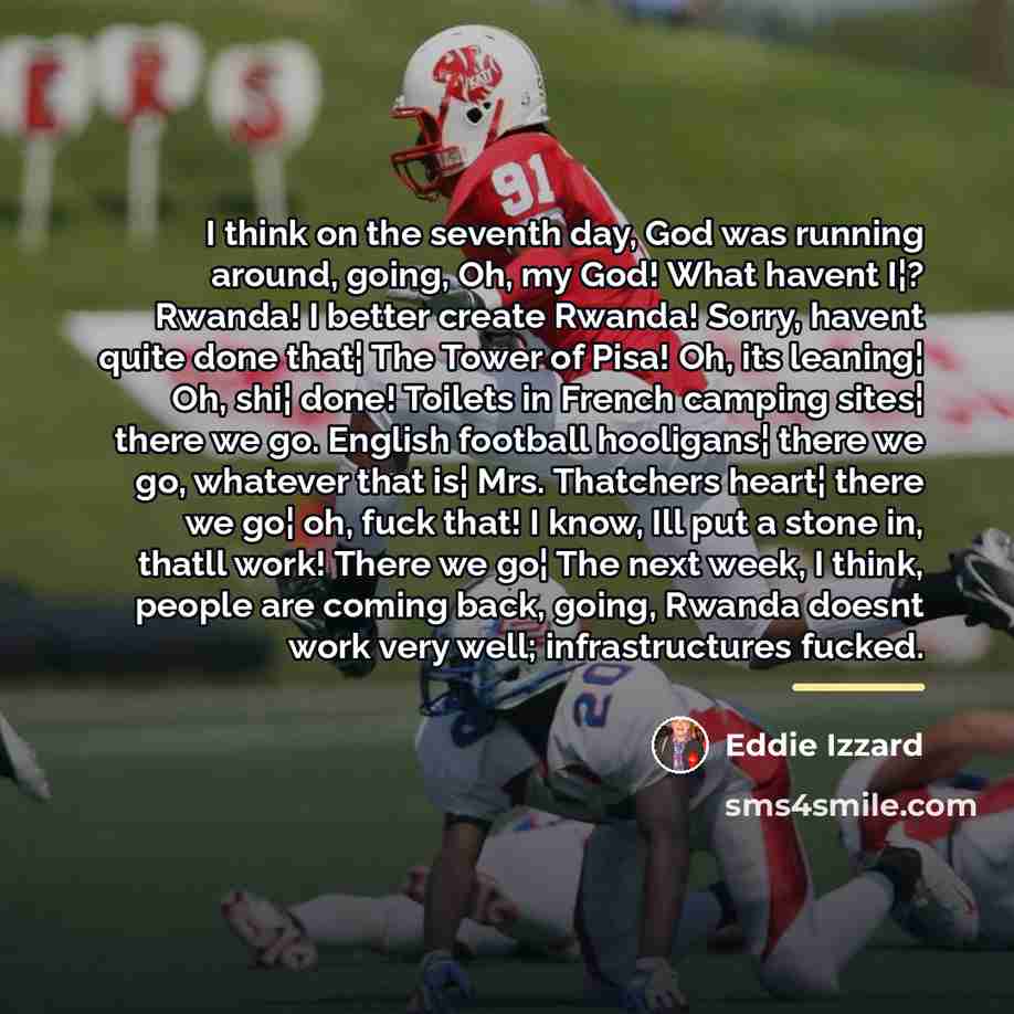 “I think on the seventh day, God was running around,…” quote by Eddie Izzard