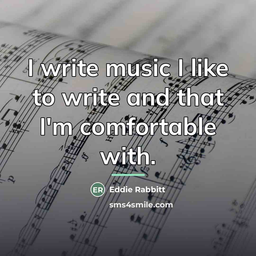 “I write music I like to write and that I'm…” quote by Eddie Rabbitt