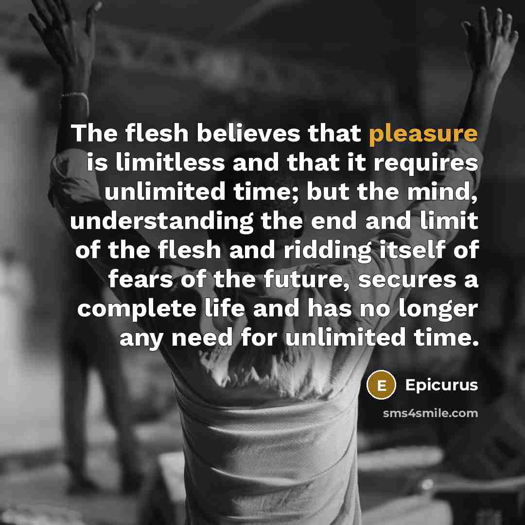 “The flesh believes that pleasure is limitless and that it…” quote by Epicurus