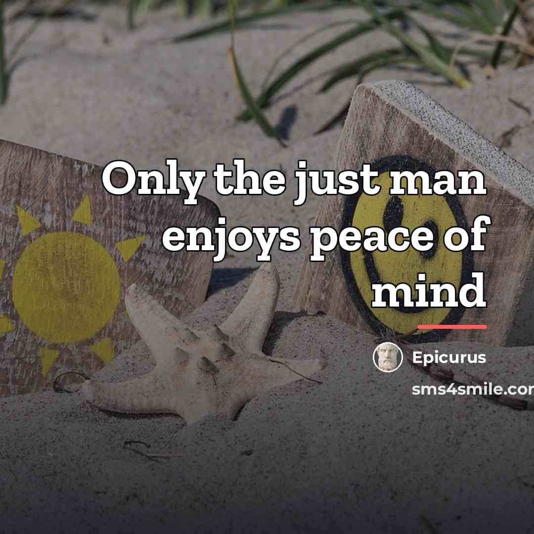 “Only the just man enjoys peace of mind…” quote by Epicurus